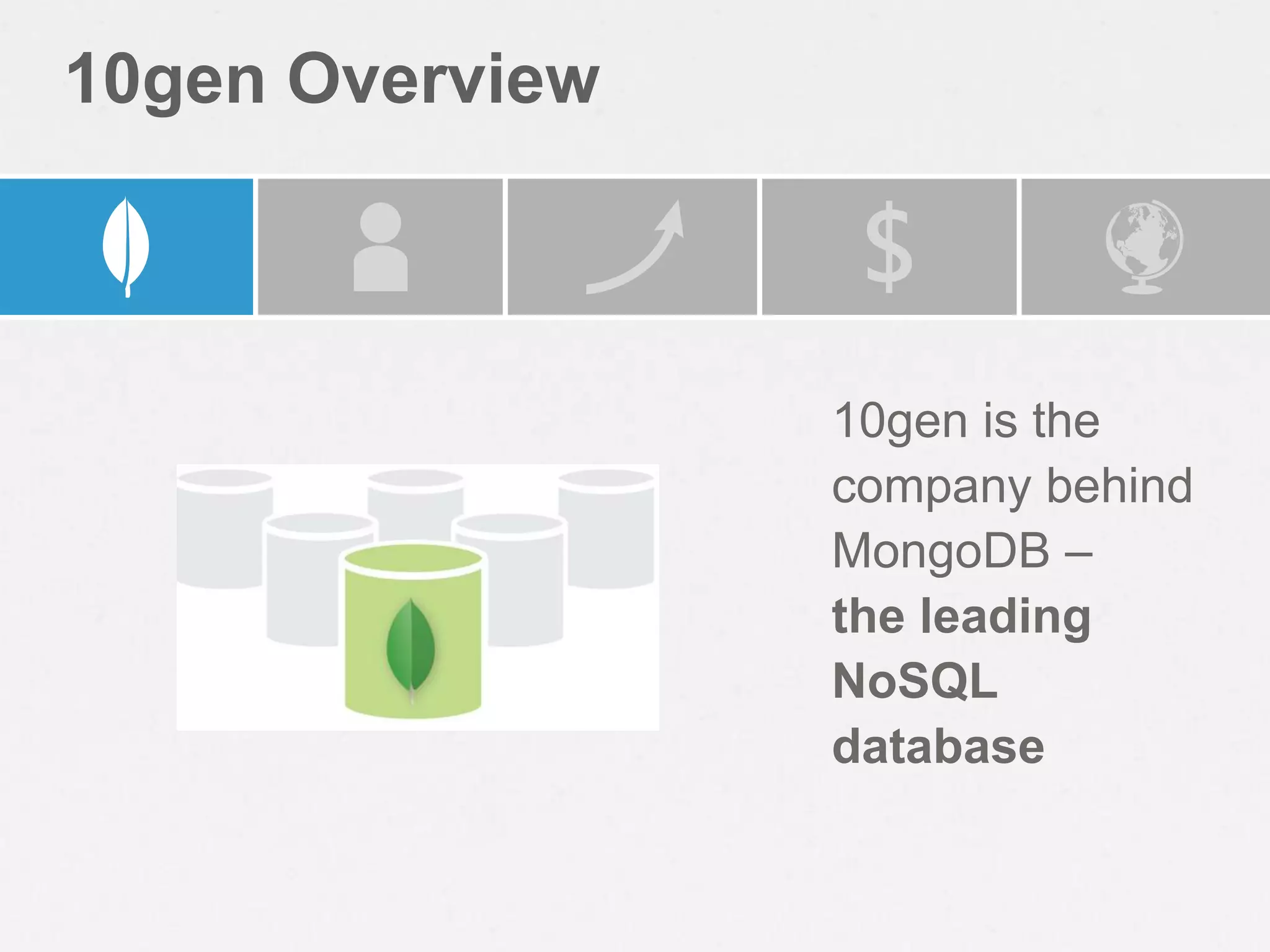 10gen Overview



                 10gen is the
                 company behind
                 MongoDB –
                 the leading
                 NoSQL
                 database
 