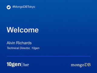 #MongoDBTokyo




Welcome
Alvin Richards
Technical Director, 10gen
 