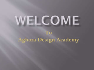 To
Aghora Design Academy

 