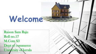 Welcome
Raison Sam Raju
Roll no.17
M.Com S3
Dept of commerce
University of kerala

 