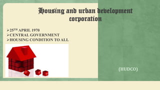 Housing and urban development
corporation
25TH APRIL 1970
CENTRAL GOVERNMENT
HOUSING CONDITION TO ALL

(HUDCO)

 