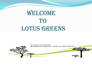 WELCOME
TO
LOTUS GREENS

 