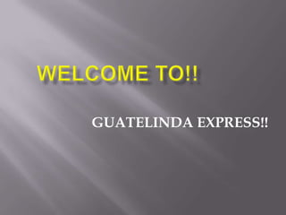 GUATELINDA EXPRESS!!
 