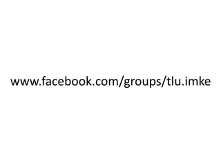 www.facebook.com/groups/tlu.imke 
 