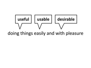 useful usable desirable 
doing things easily and with pleasure 
 