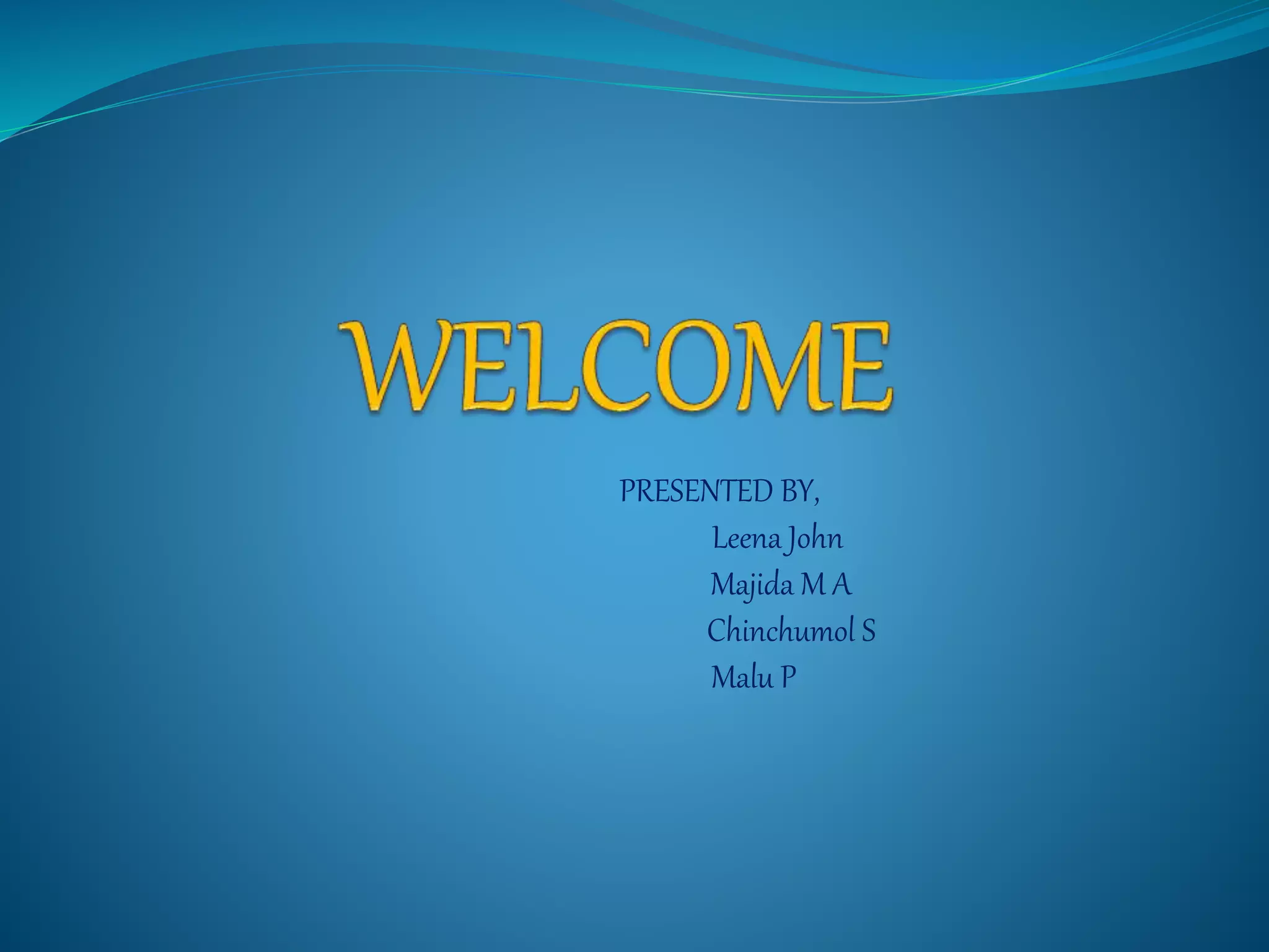 PRESENTED BY,
Leena John
Majida M A
Chinchumol S
Malu P