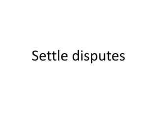 Settle disputes 
 