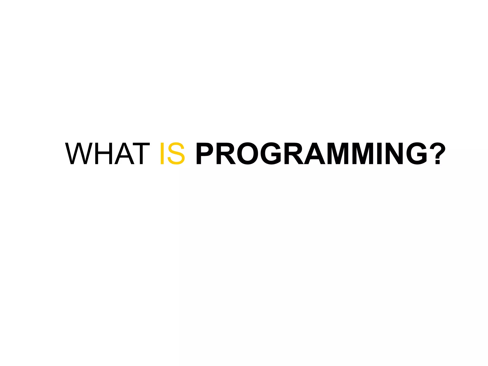WHAT IS PROGRAMMING?
 
