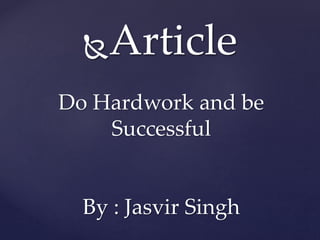 Article
Do Hardwork and be
Successful
By : Jasvir Singh
