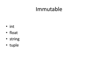 Immutable
• int
• float
• string
• tuple
 