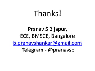 Thanks!
Pranav S Bijapur,
ECE, BMSCE, Bangalore
b.pranavshankar@gmail.com
Telegram - @pranavsb
 