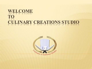 WELCOME
TO
CULINARY CREATIONS STUDIO
 
