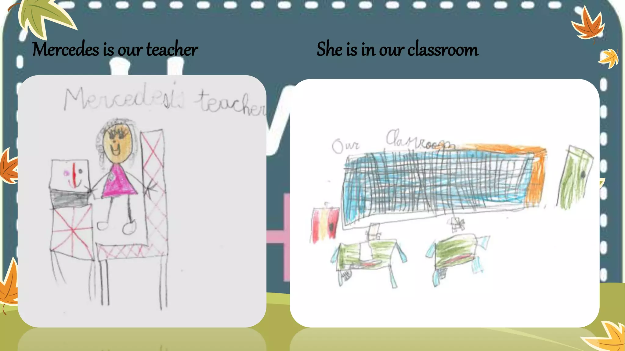 Mercedes is our teacher She is in our classroom