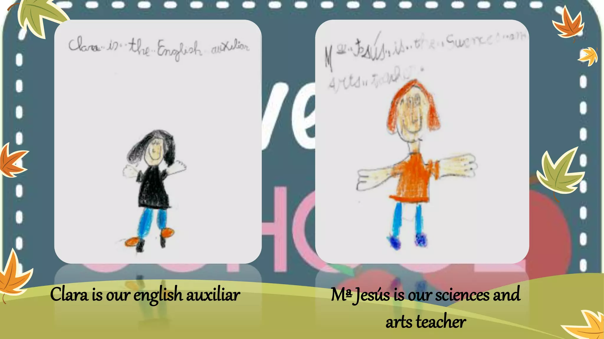 Clara is our english auxiliar Mª Jesús is our sciences and
arts teacher