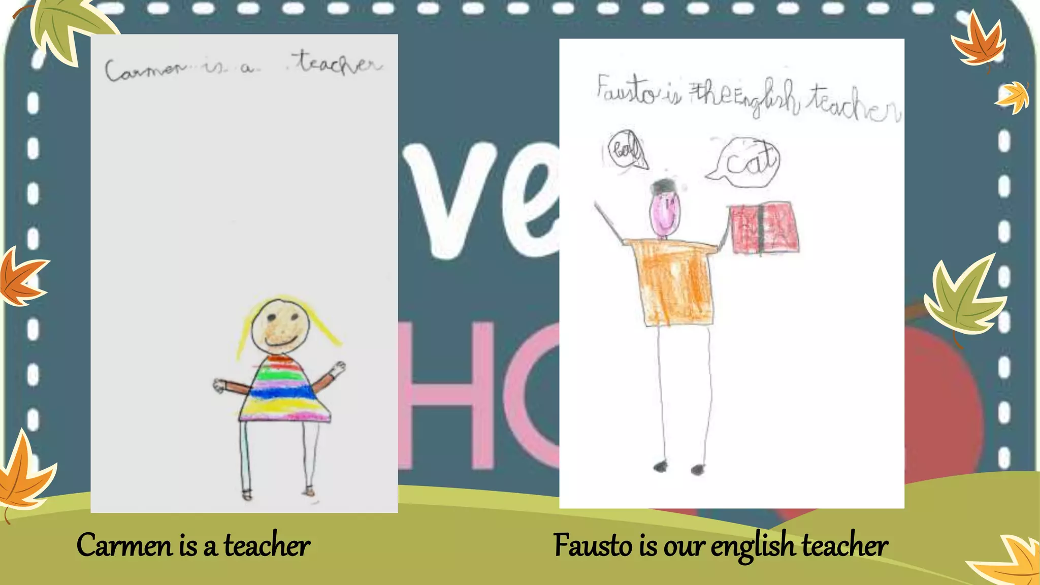 Carmen is a teacher Fausto is our english teacher