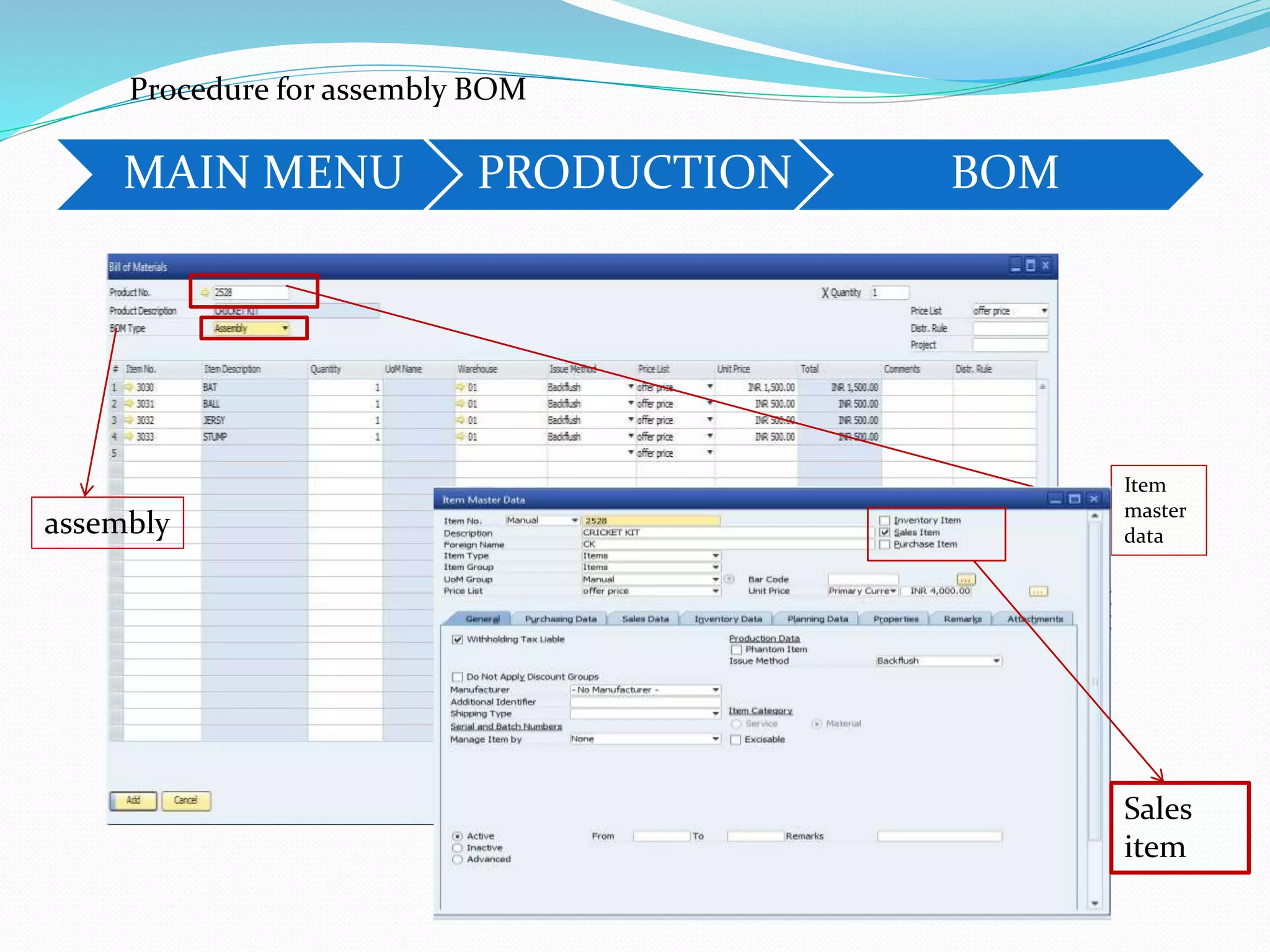 MAIN MENU PRODUCTION BOM
Procedure for assembly BOM
assembly
Item
master
data
Sales
item
 