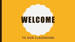 WELCOME
TO OUR CLASSROOM!
 
