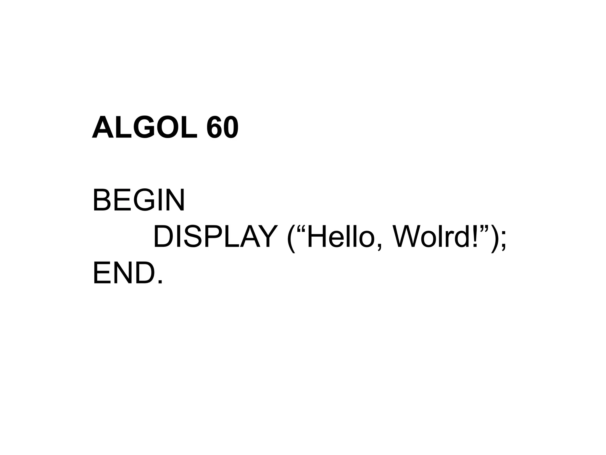 ALGOL 60 BEGIN DISPLAY (“Hello, Wolrd!”); END. 