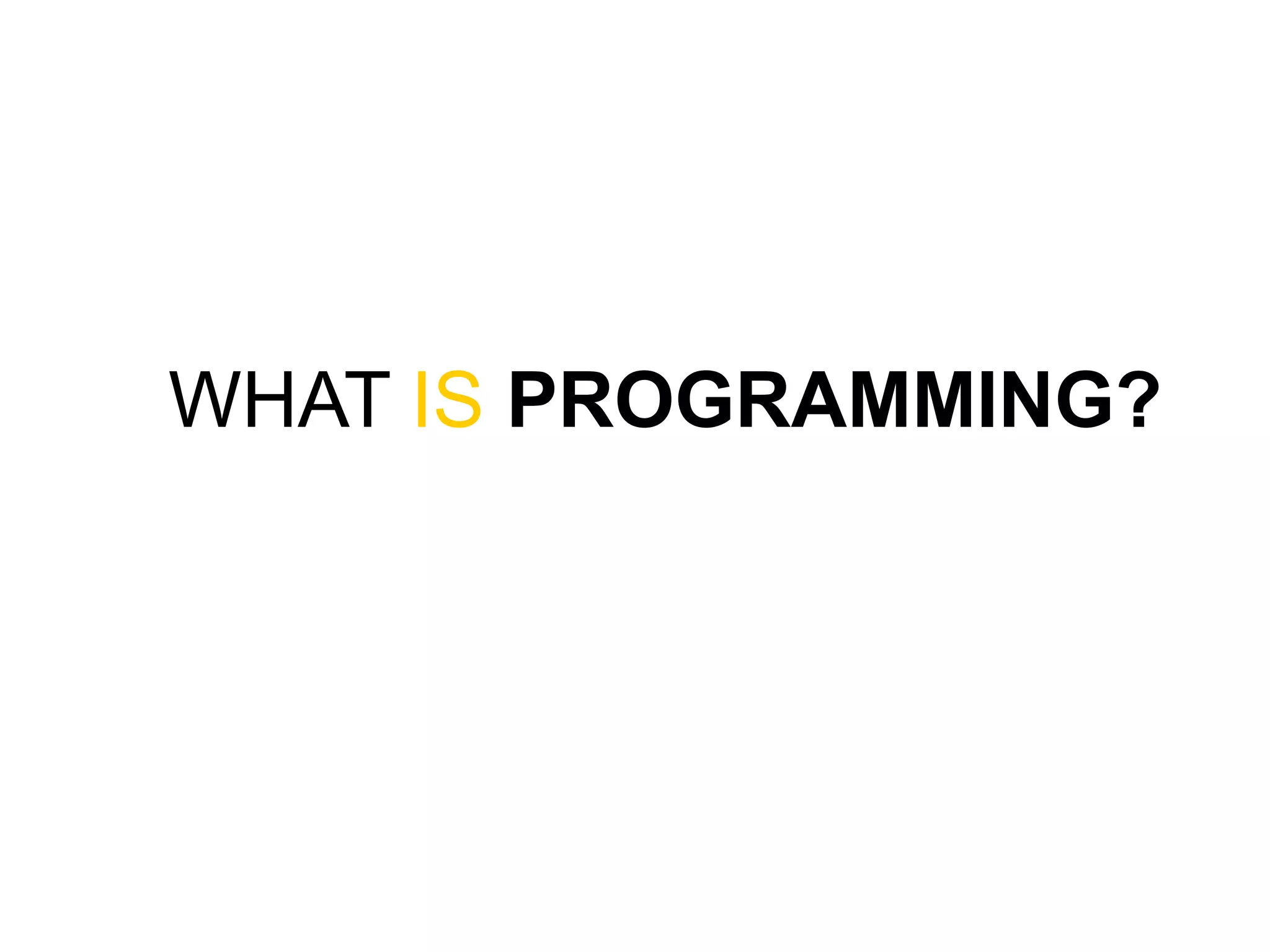 WHAT IS PROGRAMMING? 
