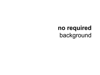 no required
background
 