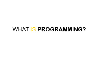 WHAT IS PROGRAMMING?
 