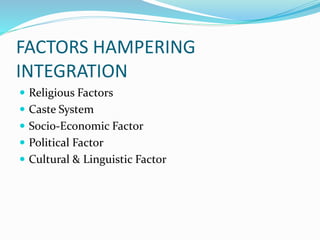 FACTORS HAMPERING
INTEGRATION
Religious Factors
Caste System
Socio-Economic Factor
Political Factor
Cultural & Linguistic Factor