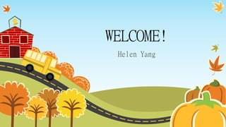 WELCOME!
Helen Yang
 