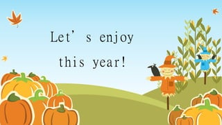 Let’s enjoy
this year!