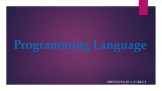 Programming Language
PRESENTED BY: LAUKESH
JAISHWAL
 