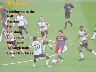  Holding

on to the

ball
 Passing
 Dribbling
 Finishing
 Long shots
 Key passes
 Through balls
 Direct free kicks

 