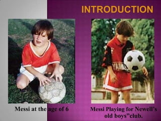 Messi at the age of 6

Messi Playing for Newell’s

old boys”club.

 