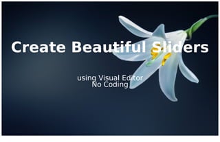 Create Beautiful ݺߣrs
using Visual Editor
No Coding
 