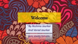 Welcome
.
~By Reshma Jaurkar
And Varad Jaurkar
 