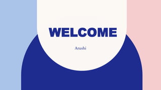 WELCOME
Arushi
 
