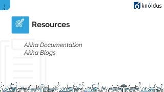 1
2
Resources
Akka Documentation
Akka Blogs
 