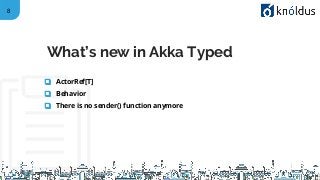 8
❑ ActorRef[T]
❑ Behavior
❑ There is no sender() function anymore
What’s new in Akka Typed
 