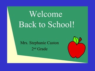 Welcome  Back to School! Mrs. Stephanie Caston 2 nd  Grade 