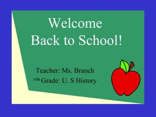 Welcome
Back to School!
Teacher: Ms. Branch
10th
Grade: U. S History
 