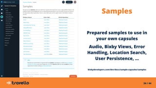 34 / 44
Samples
Prepared samples to use in
your own capsules
Audio, Bixby Views, Error
Handling, Location Search,
User Per...