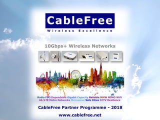10Gbps+ Wireless Networks
www.cablefree.net
CableFree Partner Programme - 2018
 