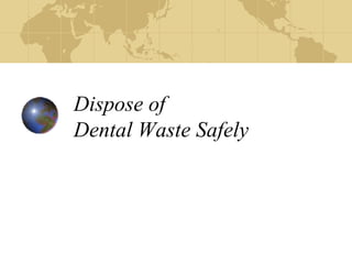 Dispose of
Dental Waste Safely
 
