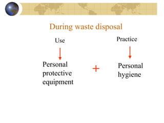 During waste disposal
PracticeUse
Personal
protective
equipment
+ Personal
hygiene
 