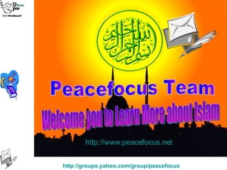 Peacefocus Team Welcome you to Learn More about Islam http://www.peacefocus.net   