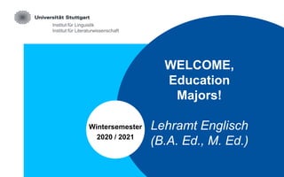 Institut für Linguistik
Institut für Literaturwissenschaft
Wintersemester
2020 / 2021
WELCOME,
Education
Majors!
Lehramt Englisch
(B.A. Ed., M. Ed.)
 