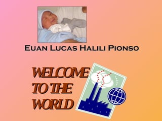 WELCOME  TO THE  WORLD Euan Lucas Halili Pionso 