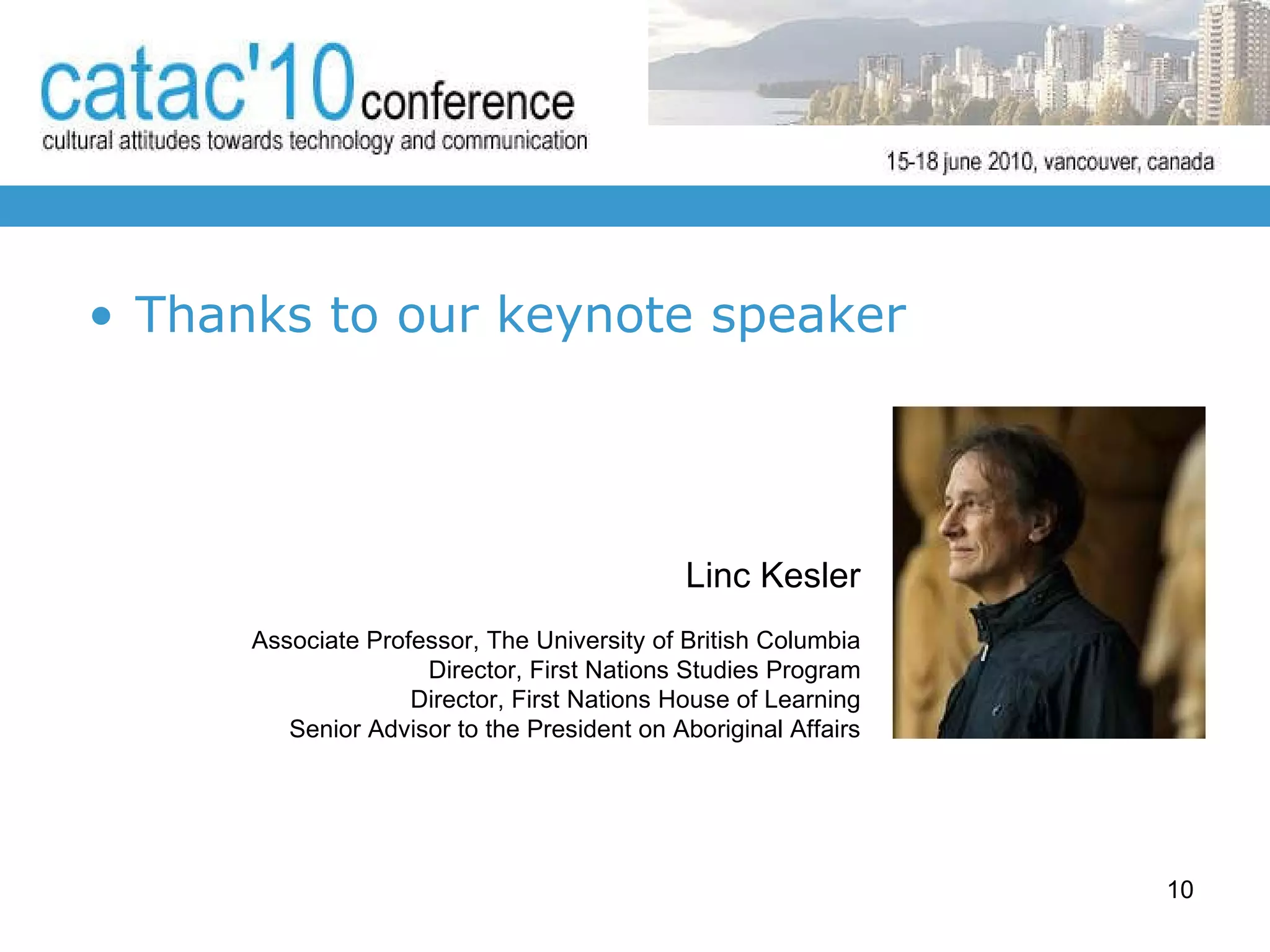 Thanks to our keynote speaker Linc Kesler Associate Professor, The University of British Columbia Director, First Nations Studies Program Director, First Nations House of Learning Senior Advisor to the President on Aboriginal Affairs 