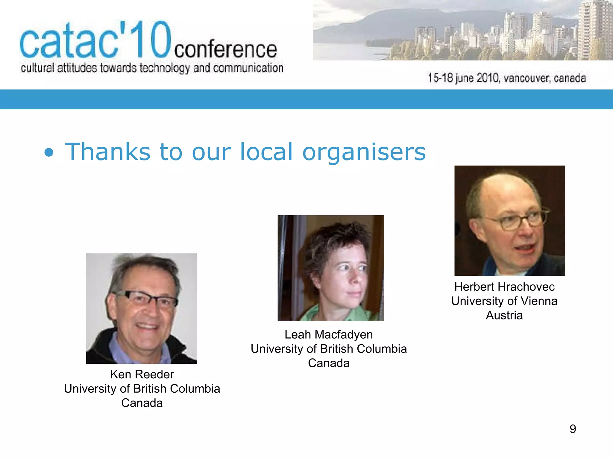Thanks to our local organisers Herbert Hrachovec University of Vienna Austria Ken Reeder University of British Columbia Canada Leah Macfadyen University of British Columbia Canada 