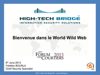 ©2011 High-Tech Bridge SA – www.htbridge.ch
Bienvenue dans le World Wild Web
6th June 2013
Frédéric BOURLA
Chief Security Specialist
©2011 High-Tech Bridge SA – www.htbridge.ch
 