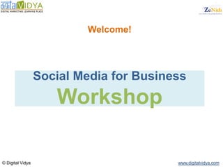 Welcome!




                  Social Media for Business
                     Workshop

© Digital Vidya                          www.digitalvidya.com
 