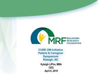 Kyleigh LiPira, MBA
CEO
April 6, 2019
CURE OM Initiative
Patient & Caregiver
Symposium
Raleigh, NC
 